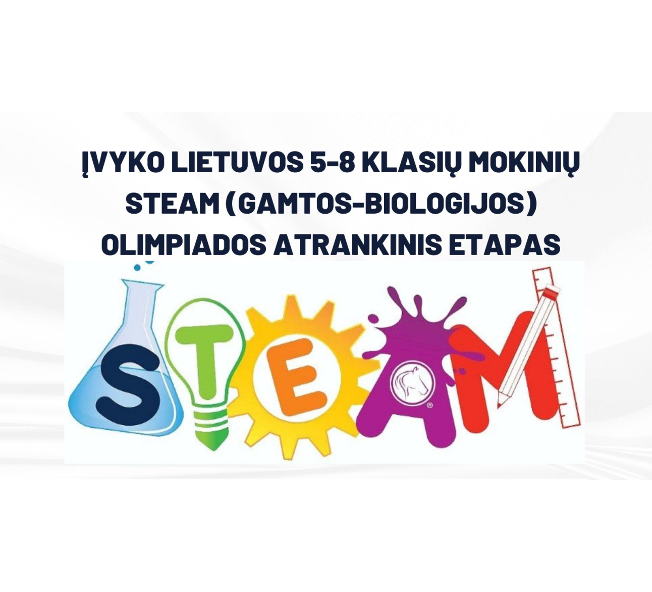 ĮVYKO LIETUVOS 5-8 KLASIŲ MOKINIŲ STEAM (GAMTOS-BIOLOGIJOS) OLIMPIADOS ATRANKINIS ETAPAS