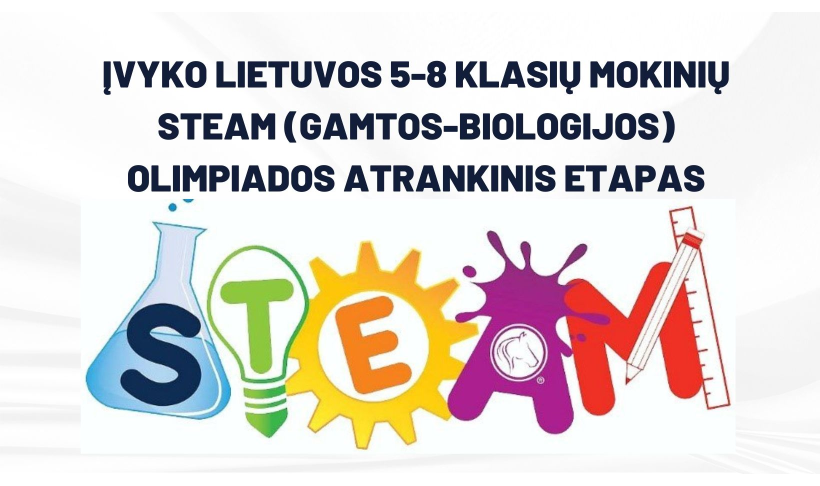 ĮVYKO LIETUVOS 5-8 KLASIŲ MOKINIŲ STEAM (GAMTOS-BIOLOGIJOS) OLIMPIADOS ATRANKINIS ETAPAS