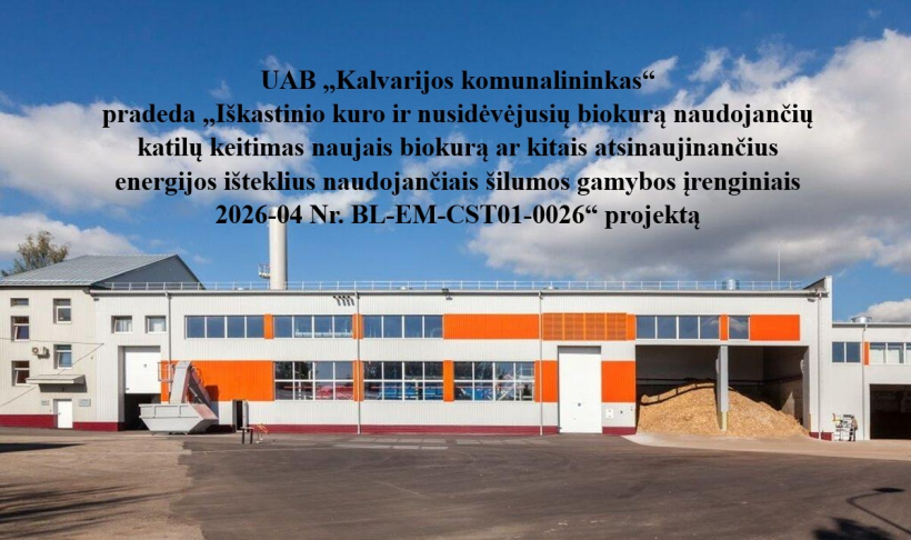 UAB „Kalvarijos komunalininkas“ pradeda „Iškastinio kuro ir nusidėvėjusių biokurą naudojančių katilų keitimas naujais biokurą ar kitais atsinaujinančius energijos išteklius naudojančiais šilumos gamybos įrenginiais 2026-04 Nr. BL-EM-CST01-0026“ projektą