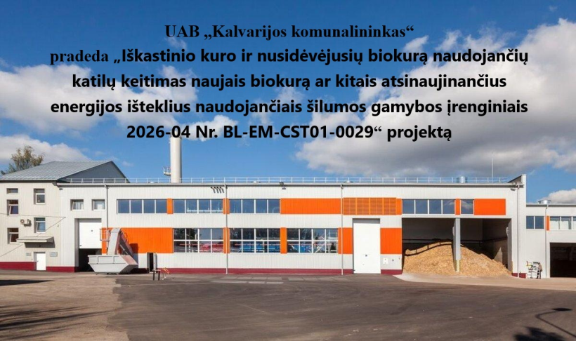 UAB „Kalvarijos komunalininkas“ pradeda „Iškastinio kuro ir nusidėvėjusių biokurą naudojančių katilų keitimas naujais biokurą ar kitais atsinaujinančius energijos išteklius naudojančiais šilumos gamybos įrenginiais 2026-04 Nr. BL-EM-CST01-0029“ projektą