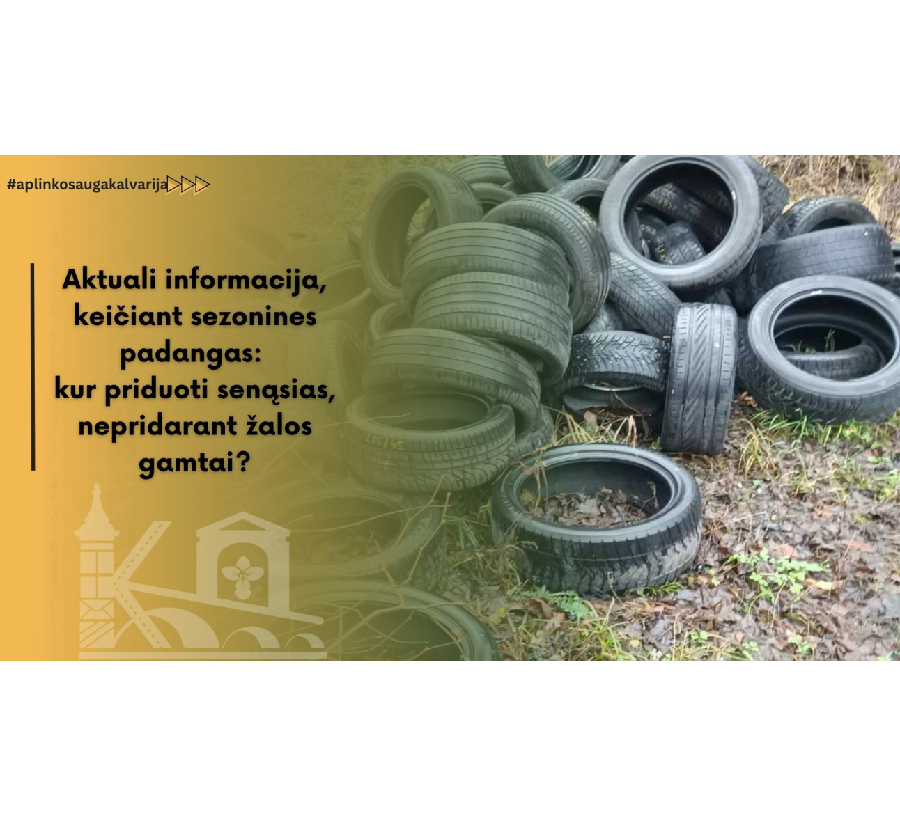 Aktuali informacija, keičiant sezonines padangas:  kur priduoti senąsias, nepridarant žalos gamtai?
